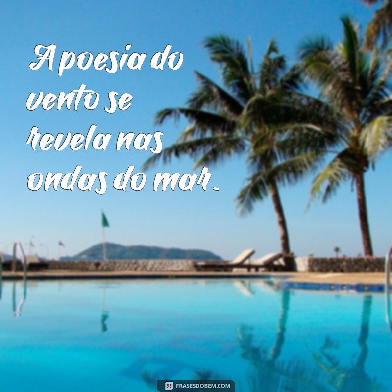 Frases Inspiradoras sobre o Vento: Reflexões e Poemas para Todos os Momentos 