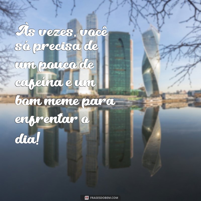 24 Frases Engraçadas de Motivação para Alegrar seu Dia 