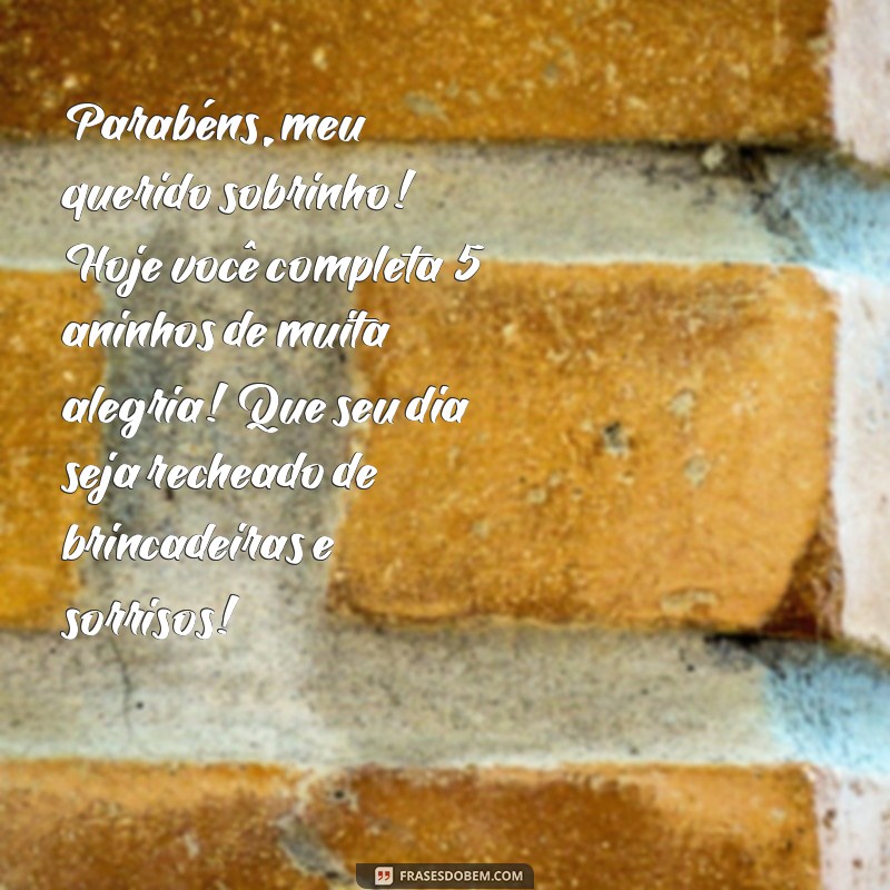 mensagem de aniversário sobrinho 5 anos Parabéns, meu querido sobrinho! Hoje você completa 5 aninhos de muita alegria! Que seu dia seja recheado de brincadeiras e sorrisos!