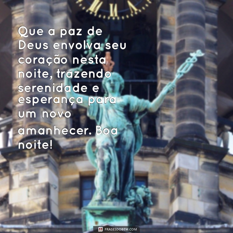 boa noite mensagem deus Que a paz de Deus envolva seu coração nesta noite, trazendo serenidade e esperança para um novo amanhecer. Boa noite!