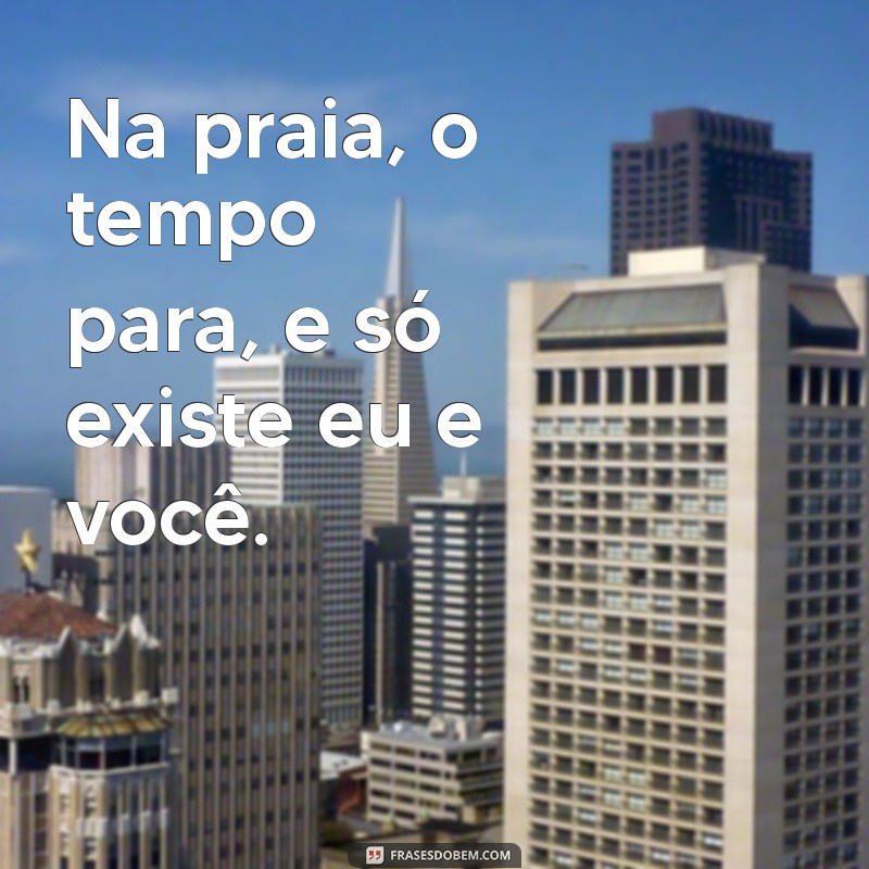 Frases Românticas para Casais na Praia: Inspire-se para Momentos Inesquecíveis 