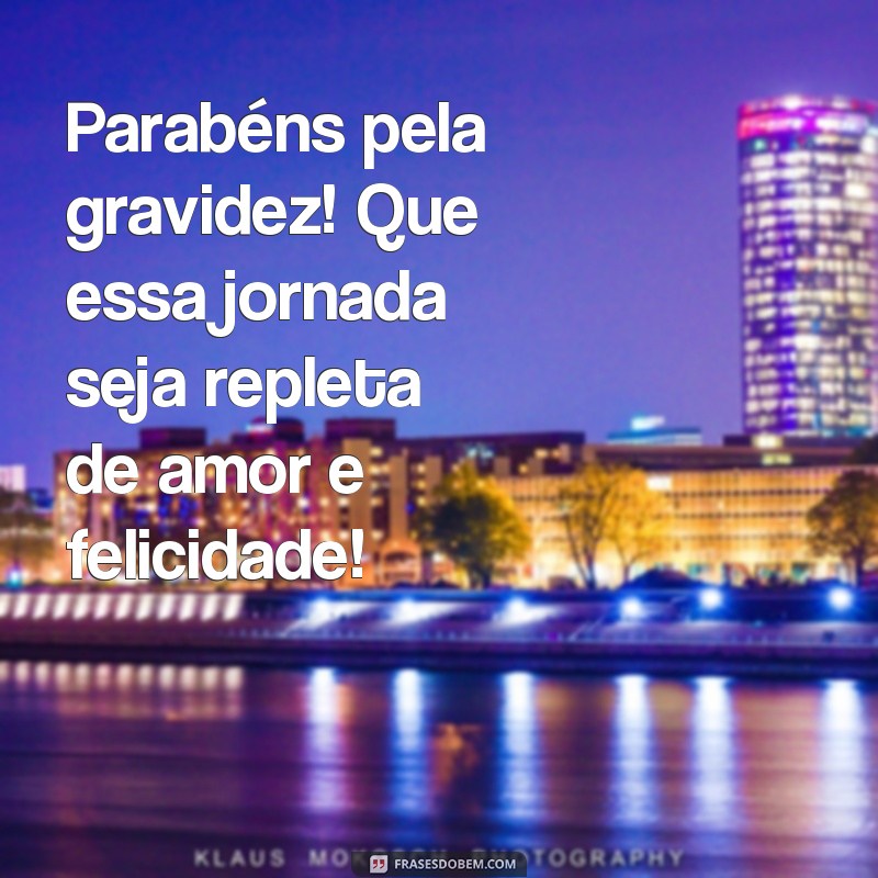 frases parabéns pela gravidez Parabéns pela gravidez! Que essa jornada seja repleta de amor e felicidade!