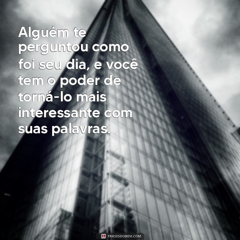 Frases Inspiradoras para Responder Como Foi Seu Dia? 