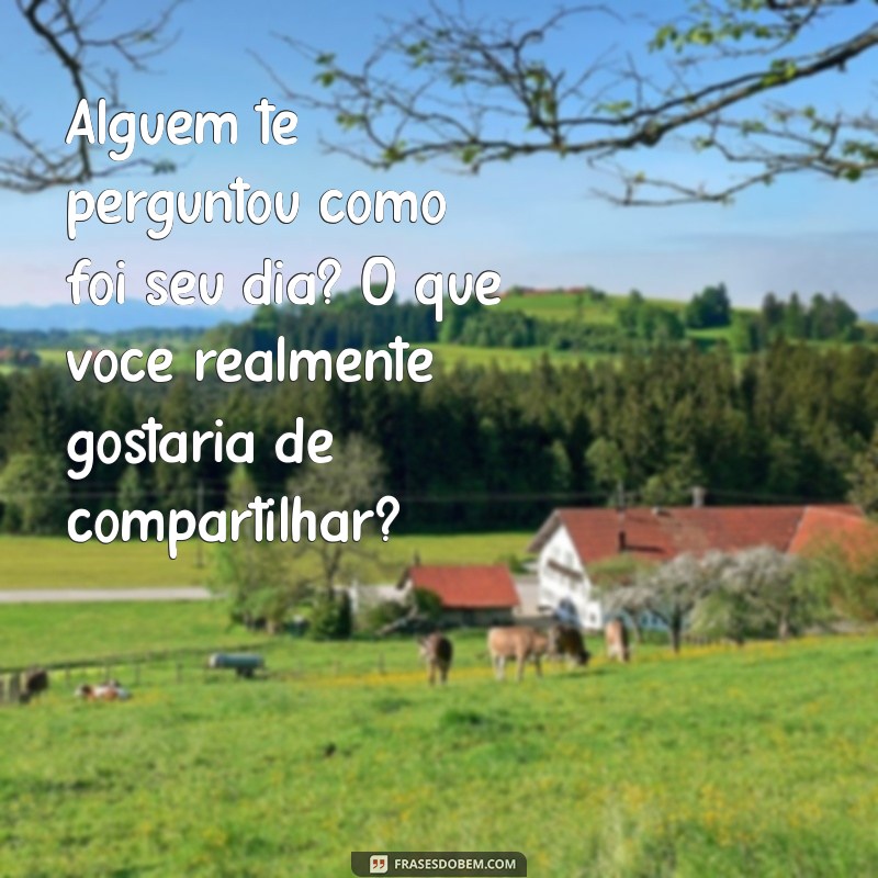 Frases Inspiradoras para Responder Como Foi Seu Dia? 