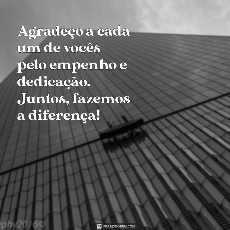 mensagem agradecimento pelo trabalho Agradeço a cada um de vocês pelo empenho e dedicação. Juntos, fazemos a diferença!