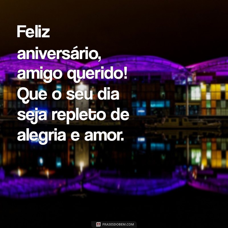 feliz aniversario amigo querido Feliz aniversário, amigo querido! Que o seu dia seja repleto de alegria e amor.