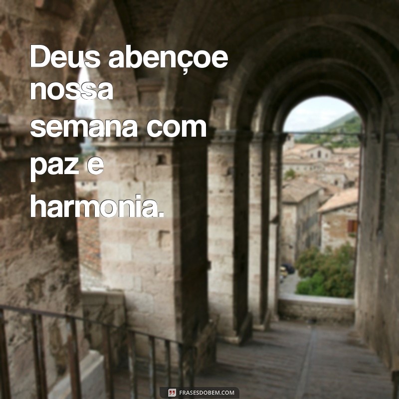 deus abencoe nossa semana Deus abençoe nossa semana com paz e harmonia.