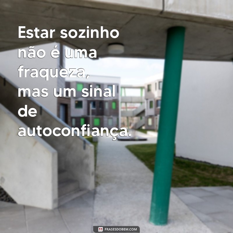 Frases Inspiradoras sobre Estar Sozinho: Reflexões para a Solidão 