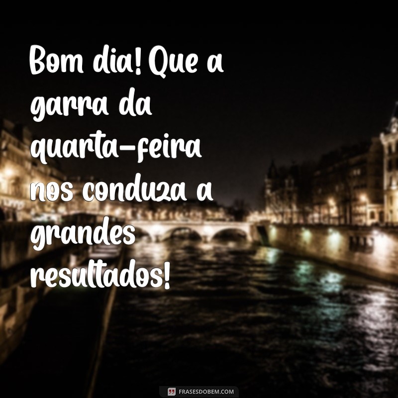 Bom Dia Quarta-Feira: Frases Motivacionais para Impulsionar Seu Trabalho 