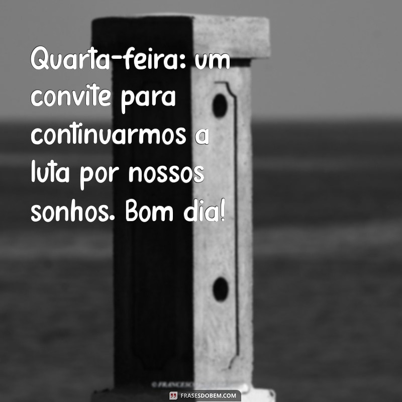 Bom Dia Quarta-Feira: Frases Motivacionais para Impulsionar Seu Trabalho 