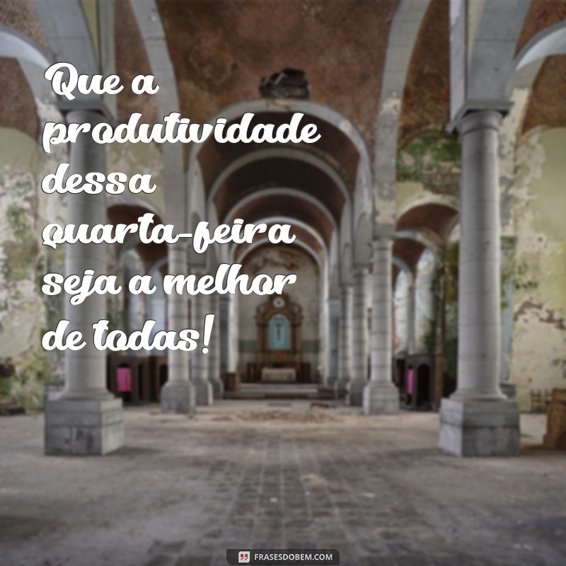 Bom Dia Quarta-Feira: Frases Motivacionais para Impulsionar Seu Trabalho 