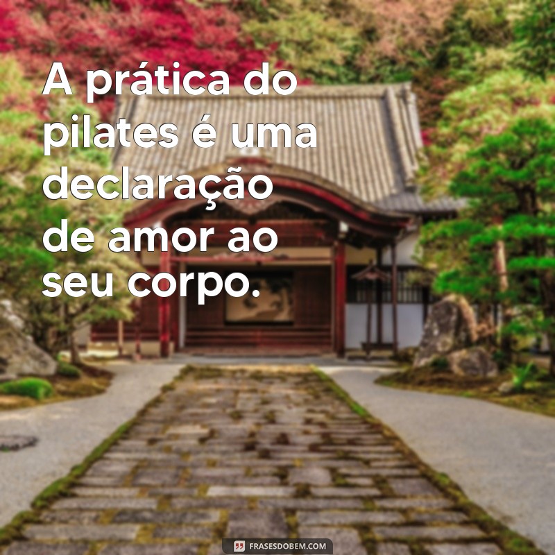 Transforme Seu Corpo: Frases Inspiradoras sobre Pilates e Autocuidado 