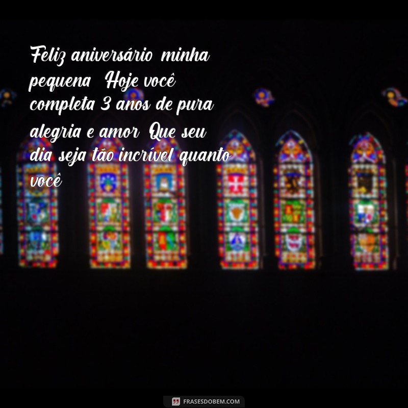 mensagem de aniversário para filha de 3 anos Feliz aniversário, minha pequena! Hoje você completa 3 anos de pura alegria e amor. Que seu dia seja tão incrível quanto você!