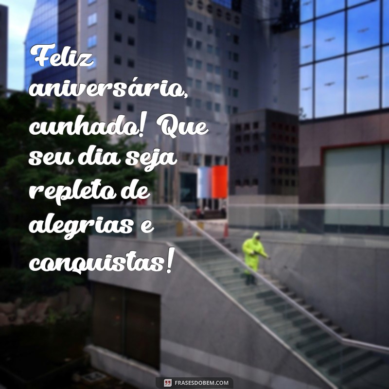 mensagem de aniversário cunhado querido Feliz aniversário, cunhado! Que seu dia seja repleto de alegrias e conquistas!