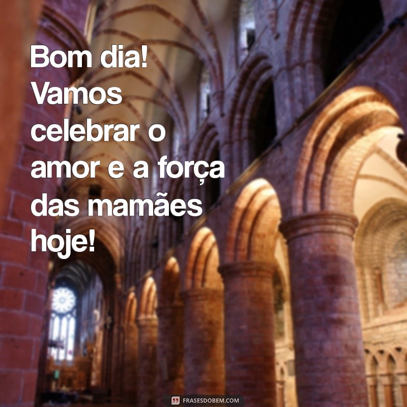 Bom Dia! Celebre o Dia das Mães com Mensagens Inspiradoras para Este Domingo 