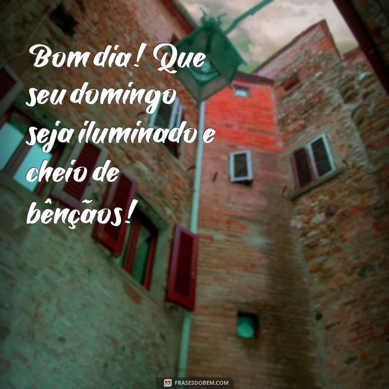 bom dia e um abençoado domingo Bom dia! Que seu domingo seja iluminado e cheio de bênçãos!