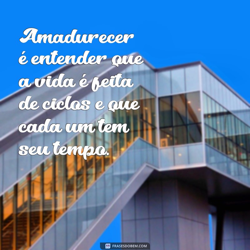 Frases Inspiradoras sobre Amadurecimento: Reflexões para Crescer e Evoluir 