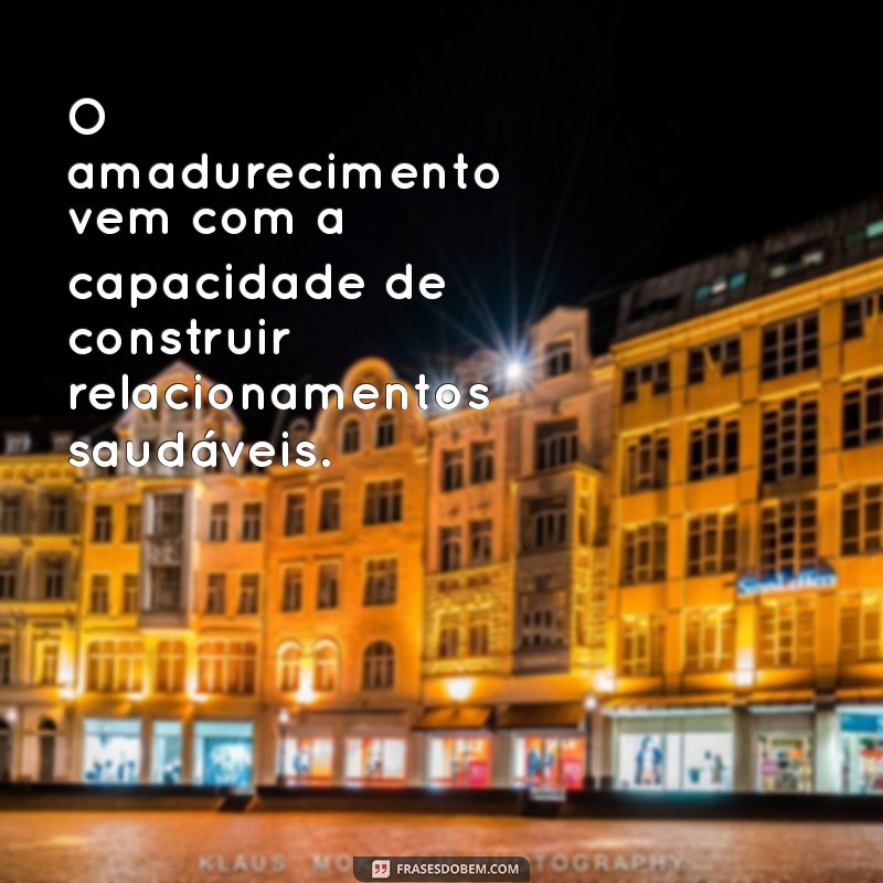 Frases Inspiradoras sobre Amadurecimento: Reflexões para Crescer e Evoluir 