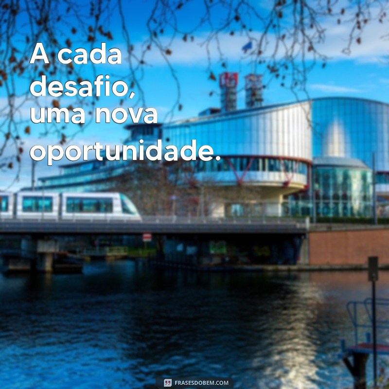 superação frases motivacionais curtas A cada desafio, uma nova oportunidade.