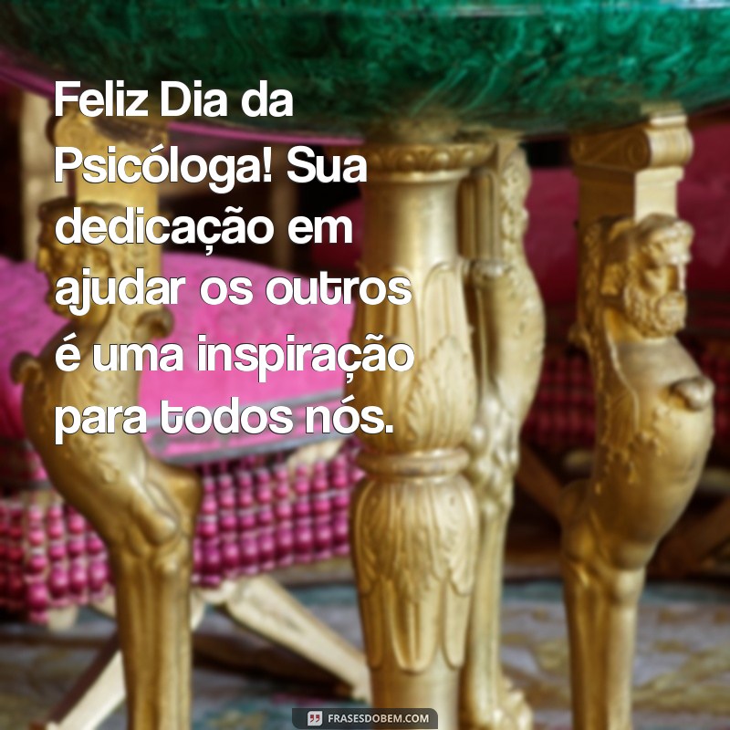 mensagem para psicóloga pelo seu dia Feliz Dia da Psicóloga! Sua dedicação em ajudar os outros é uma inspiração para todos nós.