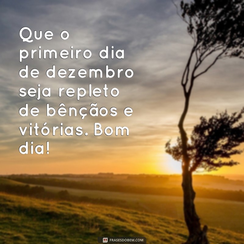 Comece o mês com positividade: 30 frases de bom dia para 1 de dezembro 