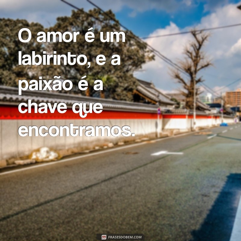 Frases de Paixão: Inspire-se com Mensagens que Aquecem o Coração 