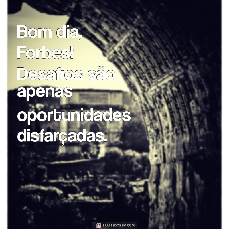 Bom Dia Forbes: Inspire-se com Frases Motivacionais para Começar o Dia 