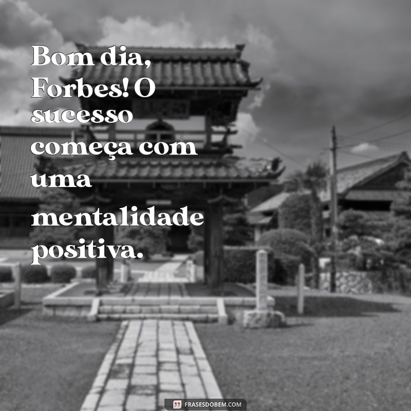 Bom Dia Forbes: Inspire-se com Frases Motivacionais para Começar o Dia 