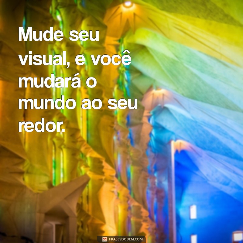 Transforme Seu Estilo: Frases Inspiradoras para Mudar Seu Visual 