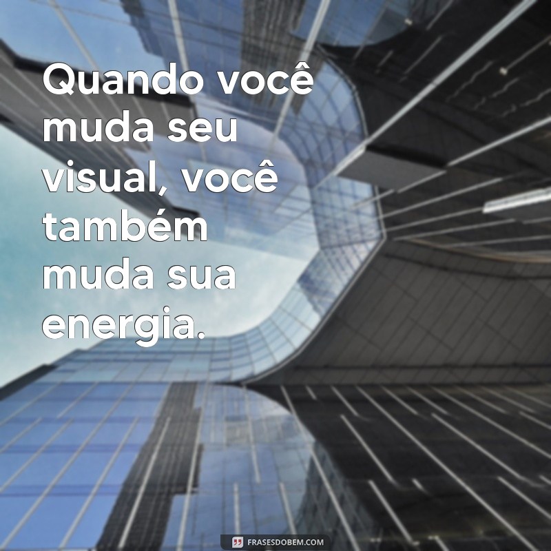 Transforme Seu Estilo: Frases Inspiradoras para Mudar Seu Visual 