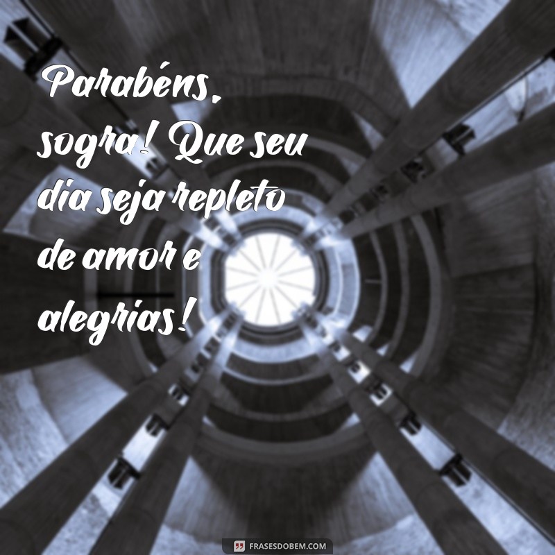 frases de aniversario para sogra Parabéns, sogra! Que seu dia seja repleto de amor e alegrias!