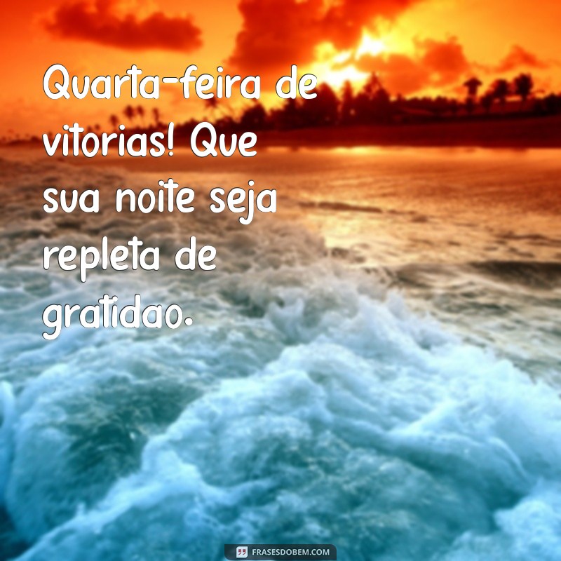 Quarta Boa Noite: Mensagens Inspiradoras para Encerrar o Dia com Positividade 