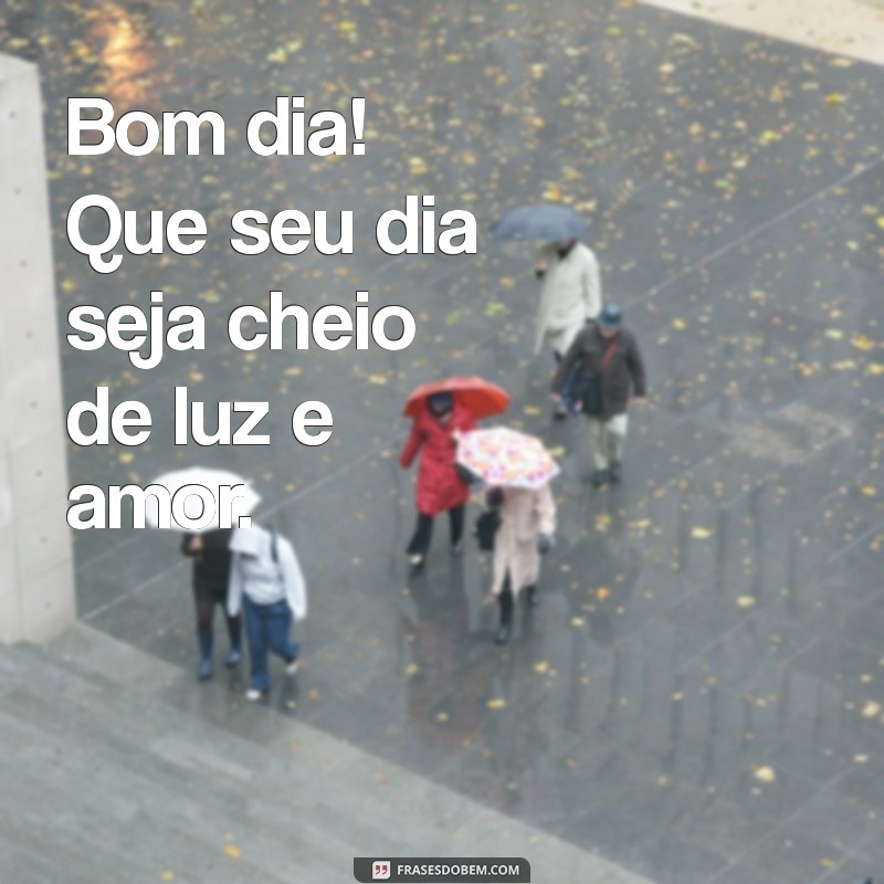 palavras sinceras bom dia Bom dia! Que seu dia seja cheio de luz e amor.