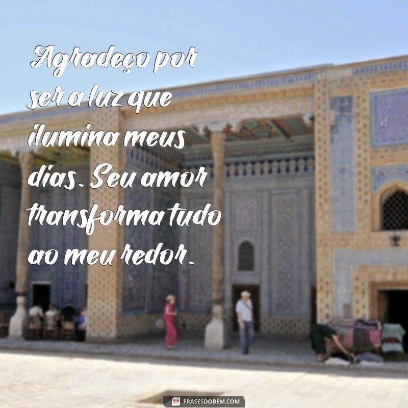 mensagem de agradecimento para namorada especial Agradeço por ser a luz que ilumina meus dias. Seu amor transforma tudo ao meu redor.