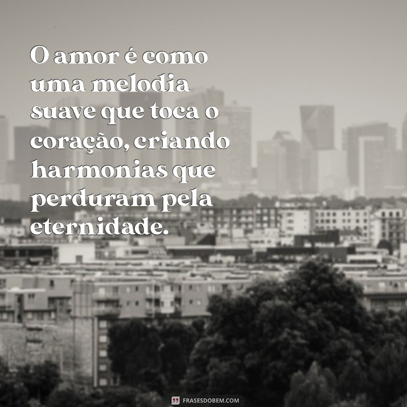 texto bonito de amor O amor é como uma melodia suave que toca o coração, criando harmonias que perduram pela eternidade.