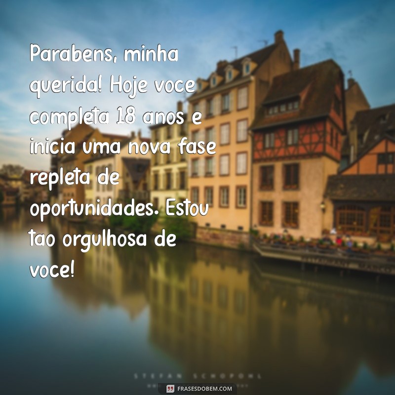 mensagem de aniversário de 18 anos para filha Parabéns, minha querida! Hoje você completa 18 anos e inicia uma nova fase repleta de oportunidades. Estou tão orgulhosa de você!