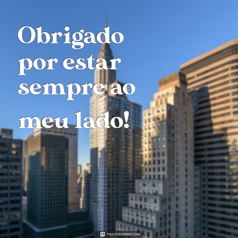 frases curta de agradecimento a uma pessoa Obrigado por estar sempre ao meu lado!