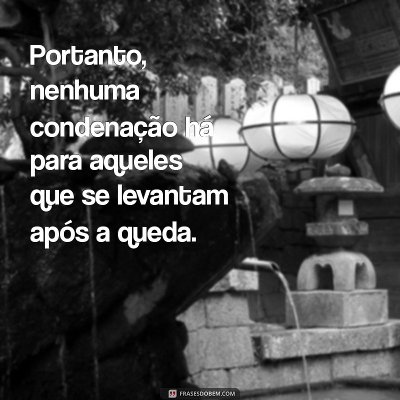 Entenda o Significado de Portanto, Nenhuma Condenação Há e Suas Implicações Legais 