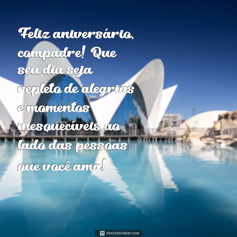 mensagem de aniversário para compadre e cunhado Feliz aniversário, compadre! Que seu dia seja repleto de alegrias e momentos inesquecíveis ao lado das pessoas que você ama!