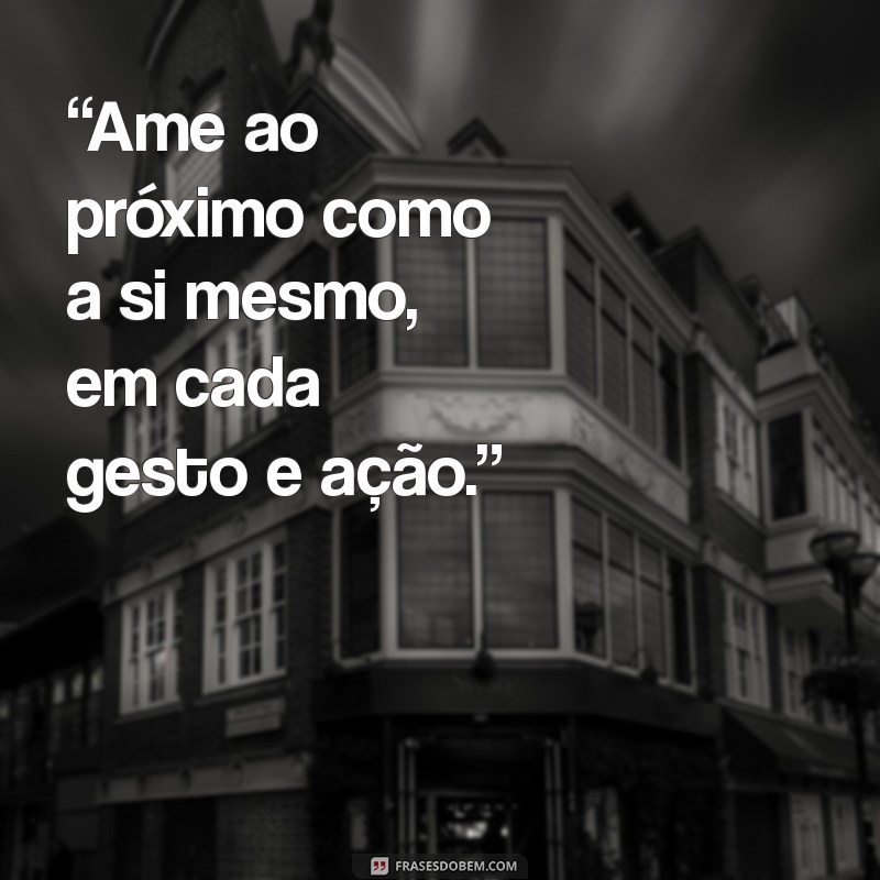 versiculos biblicos “Ame ao próximo como a si mesmo, em cada gesto e ação.”