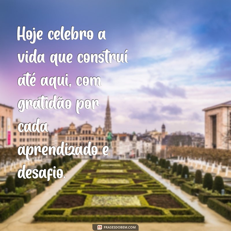 mensagem de aniversario para mim mesmo Hoje celebro a vida que construí até aqui, com gratidão por cada aprendizado e desafio.