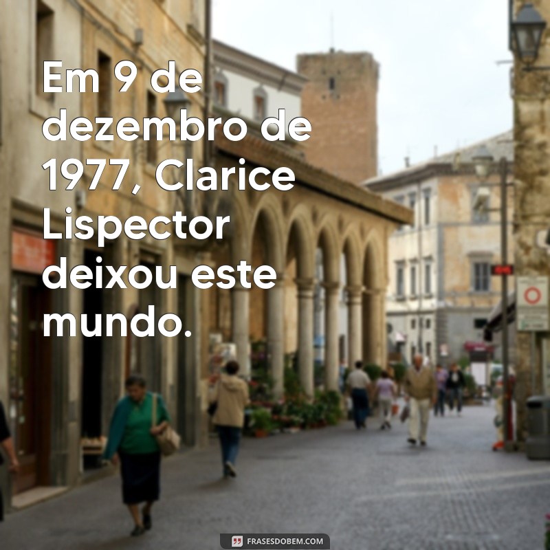 Os Últimos Momentos de Clarice Lispector: Como Foi Sua Morte? 