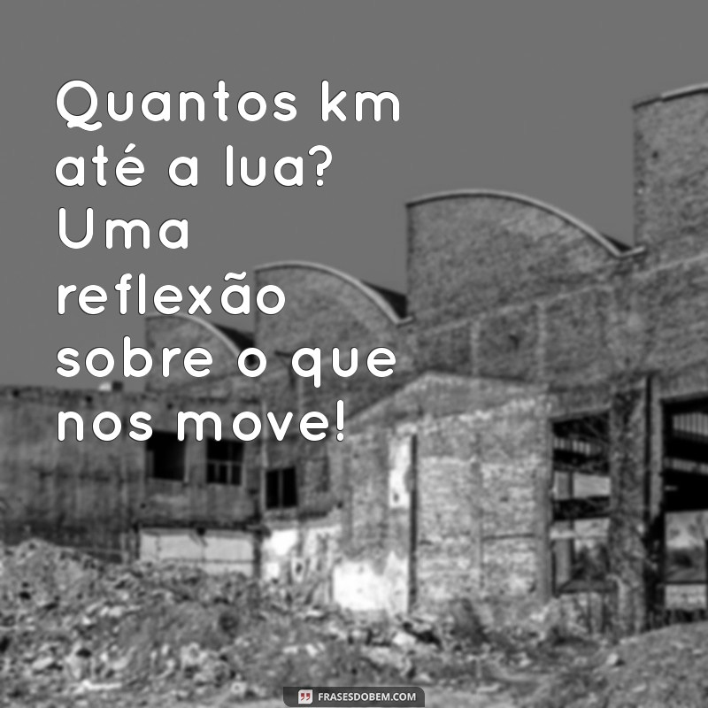 Distância da Terra à Lua: Quantos Quilômetros Realmente Existem? 