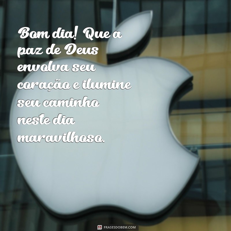 evangélica mensagem de bom dia com deus Bom dia! Que a paz de Deus envolva seu coração e ilumine seu caminho neste dia maravilhoso.