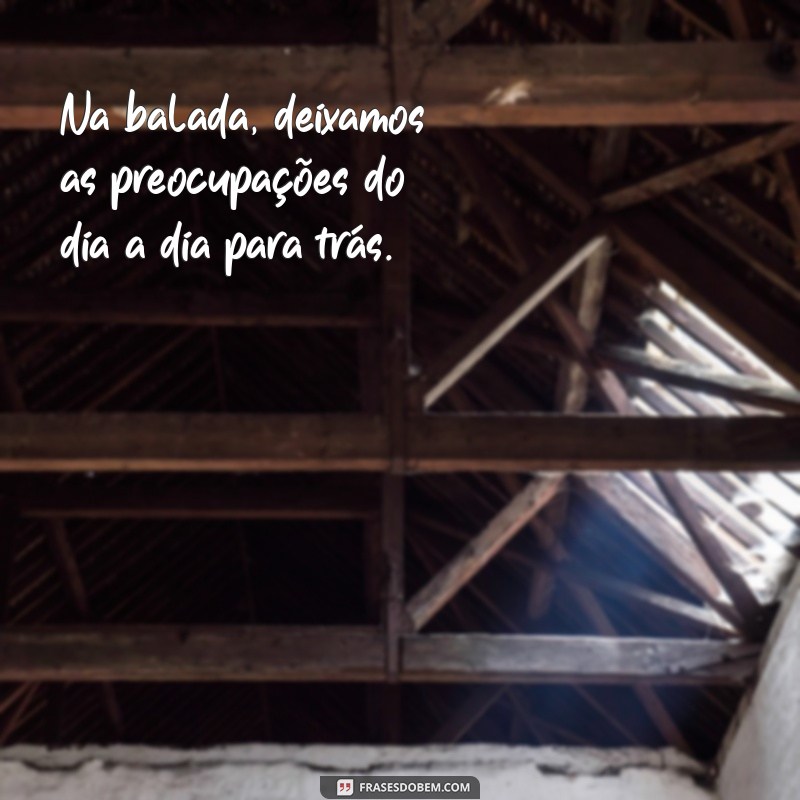 Frases Incríveis para Animar suas Baladas: Dicas e Inspirações 