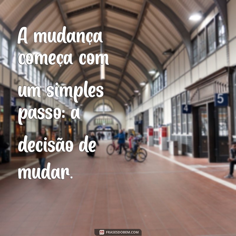 Frases Inspiradoras para Acompanhar sua Mudança de Vida 