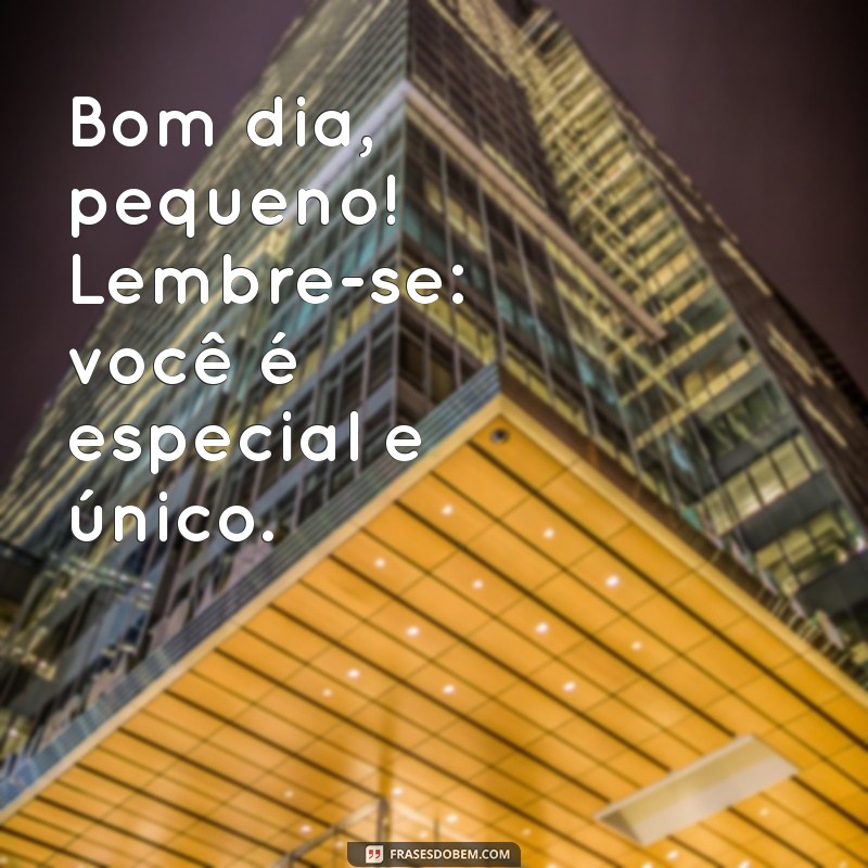 Bom Dia Pequeno: Frases Inspiradoras para Começar o Dia com Alegria 