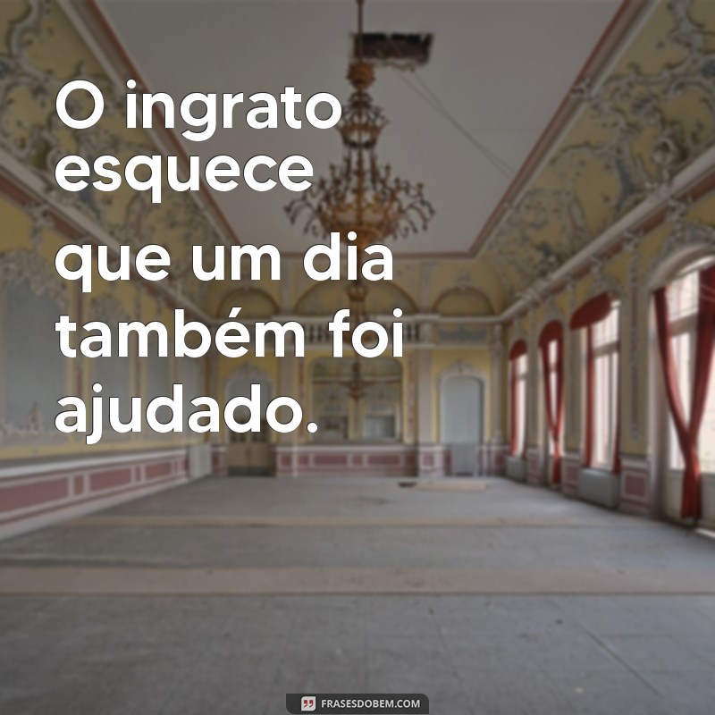 Frases Impactantes sobre Ingratidão: Reflexões que Fazem Pensar 