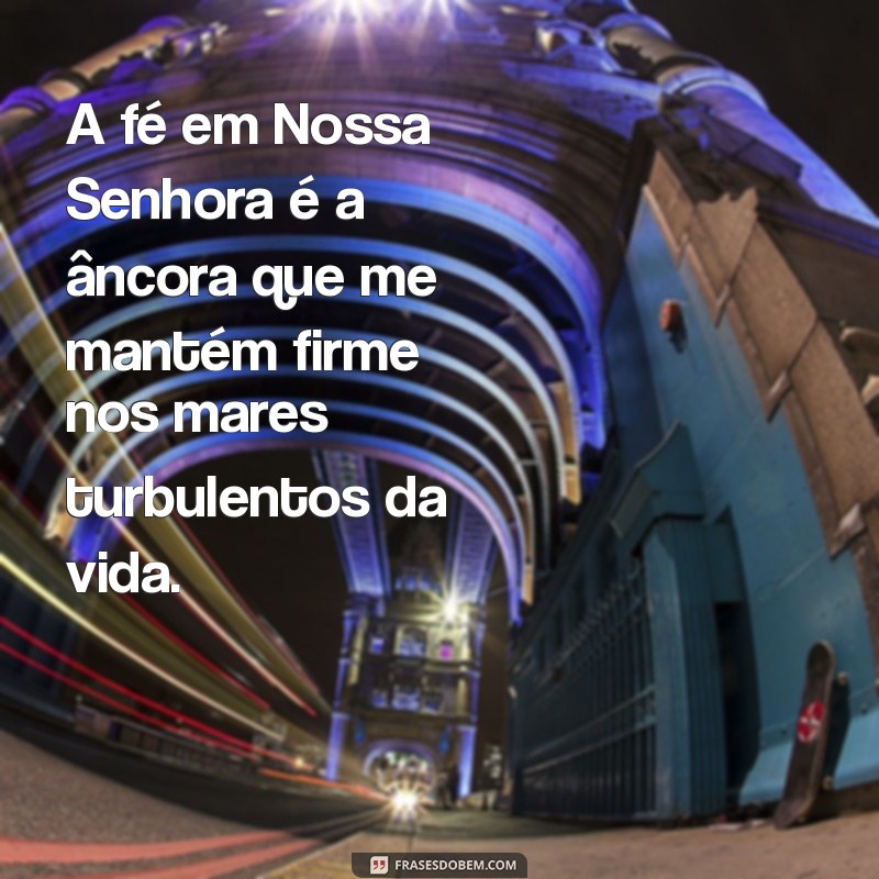 Frases Inspiradoras de Devoção a Nossa Senhora para Fortalecer sua Fé 