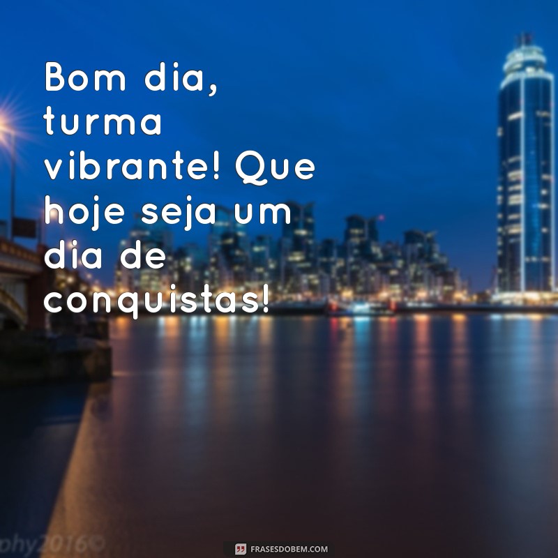 Bom Dia, Grupo Lindo: Frases Inspiradoras para Começar o Dia com Positividade 